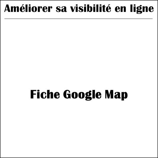 Améliorer sa visibilité en ligne | Fiche Google Map