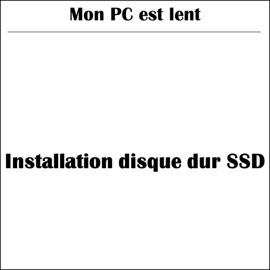 Mon PC est lent | Installation disque dur SSD