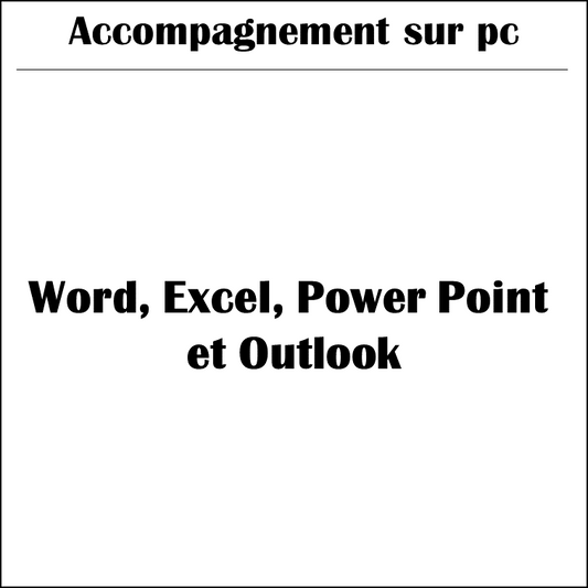Accompagnement sur pc | Pack office : Word, Excel, Power Point et Outlook